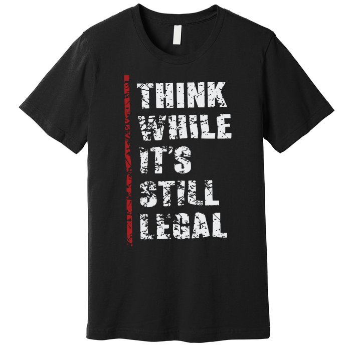 Think While It’s Still Legal Vintage Premium T-Shirt