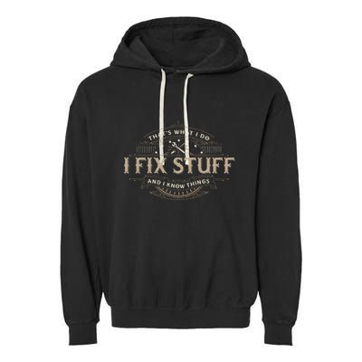 ThatS What I Do I Fix Stuff And I Know Things Garment-Dyed Fleece Hoodie