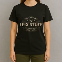 ThatS What I Do I Fix Stuff And I Know Things T-Shirt
