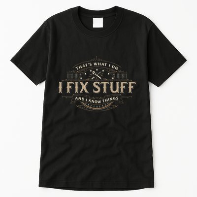 ThatS What I Do I Fix Stuff And I Know Things Tall T-Shirt