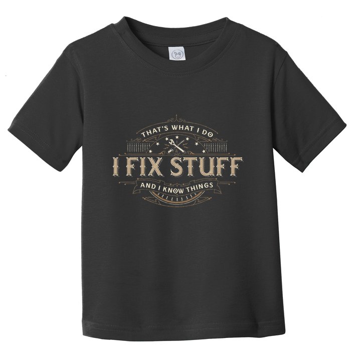 ThatS What I Do I Fix Stuff And I Know Things Toddler T-Shirt