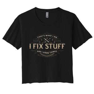 ThatS What I Do I Fix Stuff And I Know Things Women's Crop Top Tee