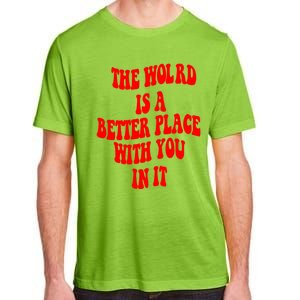 The World Is A Better Place With You In It Happiness Great Gift Adult ChromaSoft Performance T-Shirt