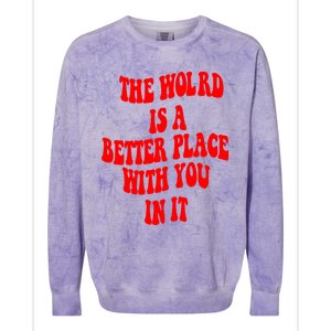 The World Is A Better Place With You In It Happiness Great Gift Colorblast Crewneck Sweatshirt