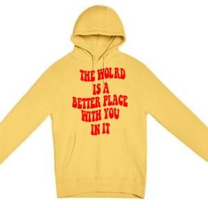 The World Is A Better Place With You In It Happiness Great Gift Premium Pullover Hoodie