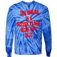 The World Is A Better Place With You In It Happiness Great Gift Tie-Dye Long Sleeve Shirt