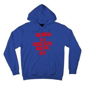 The World Is A Better Place With You In It Happiness Great Gift Tall Hoodie