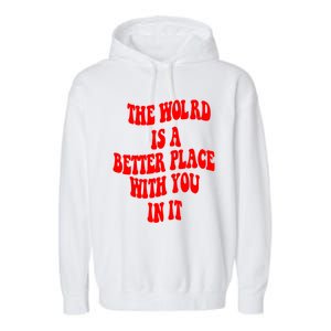 The World Is A Better Place With You In It Happiness Great Gift Garment-Dyed Fleece Hoodie