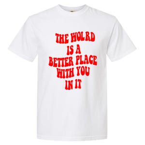 The World Is A Better Place With You In It Happiness Great Gift Garment-Dyed Heavyweight T-Shirt