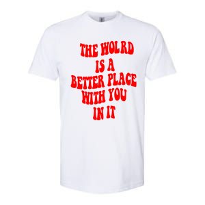 The World Is A Better Place With You In It Happiness Great Gift Softstyle CVC T-Shirt