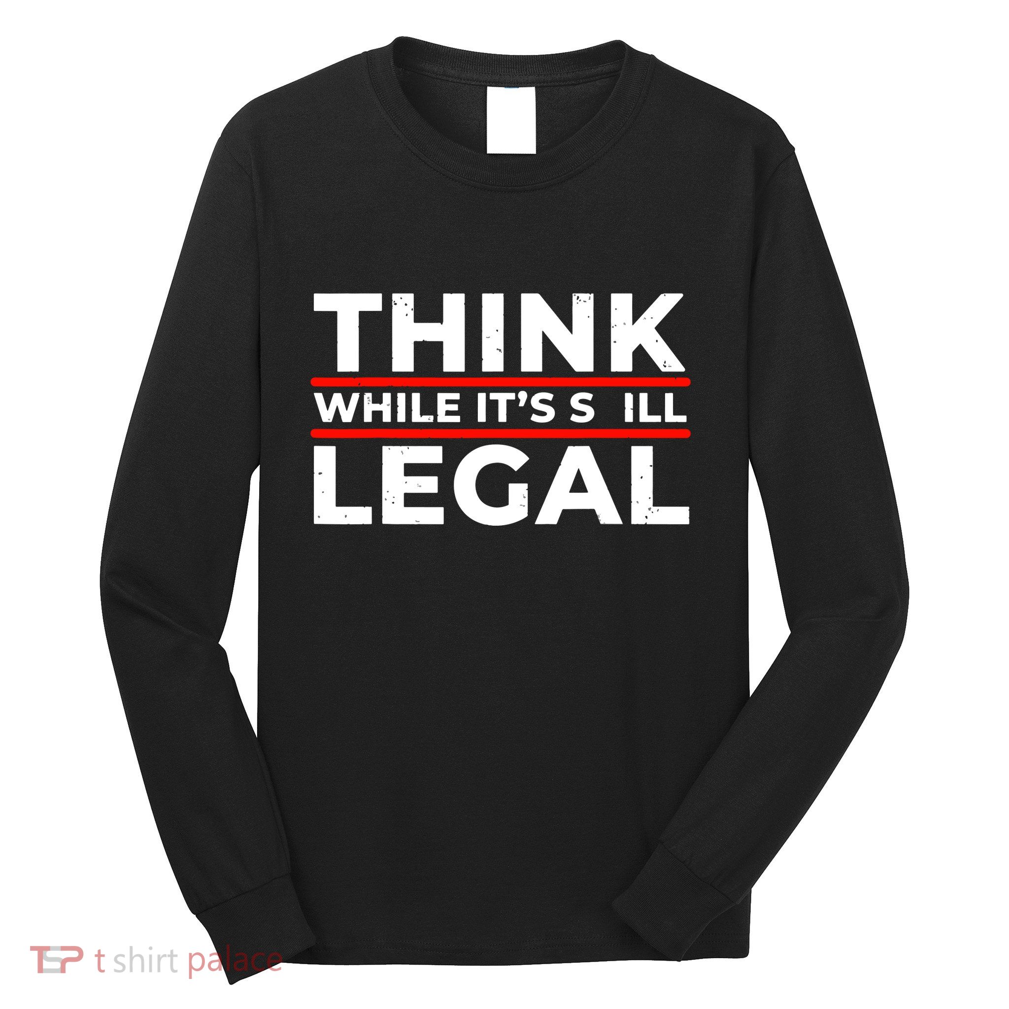 Think While It's Legal Long Sleeve Shirt