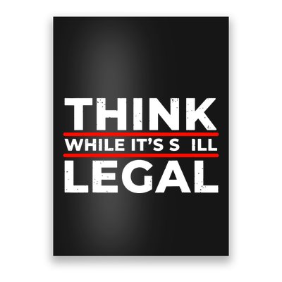Think While It's Legal Poster