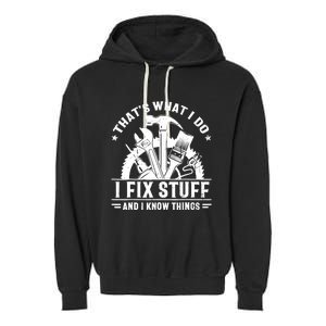 That's What I Do I Fix Stuff And I Know Things Funny Saying Garment-Dyed Fleece Hoodie