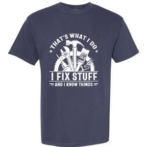 That's What I Do I Fix Stuff And I Know Things Funny Saying Garment-Dyed Heavyweight T-Shirt