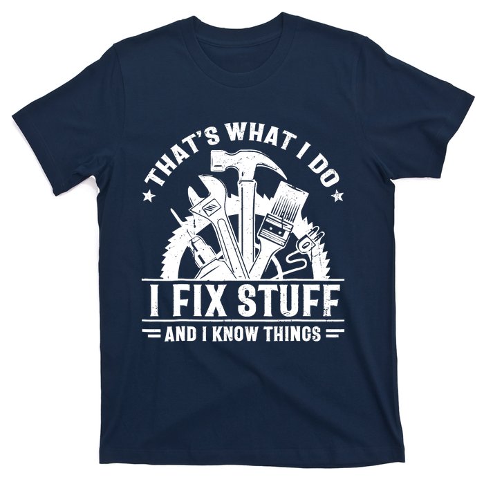 That's What I Do I Fix Stuff And I Know Things Funny Saying T-Shirt