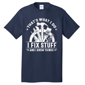 That's What I Do I Fix Stuff And I Know Things Funny Saying Tall T-Shirt