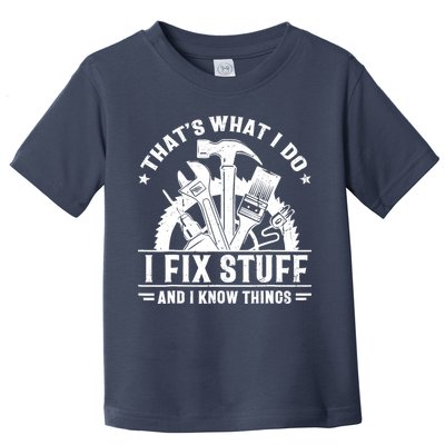 That's What I Do I Fix Stuff And I Know Things Funny Saying Toddler T-Shirt