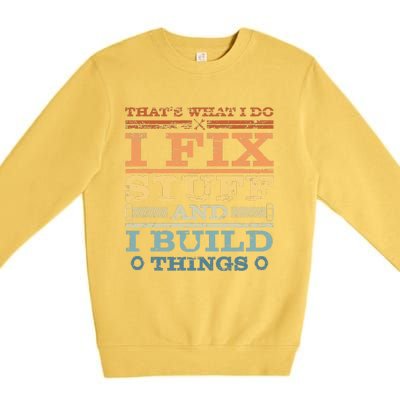 That's What I Do I Fix Stuff And I Build Things Premium Crewneck Sweatshirt