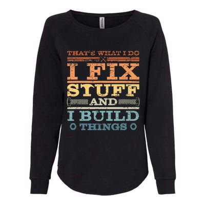 That's What I Do I Fix Stuff And I Build Things Womens California Wash Sweatshirt