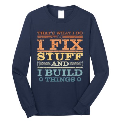 That's What I Do I Fix Stuff And I Build Things Long Sleeve Shirt