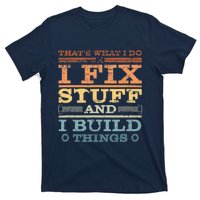 That's What I Do I Fix Stuff And I Build Things T-Shirt