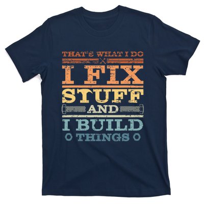 That's What I Do I Fix Stuff And I Build Things T-Shirt