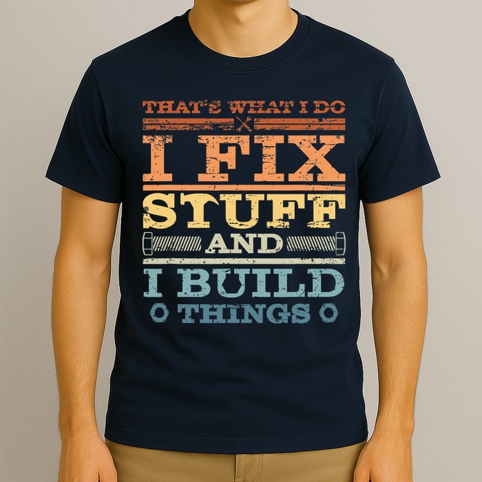 That's What I Do I Fix Stuff And I Build Things T-Shirt