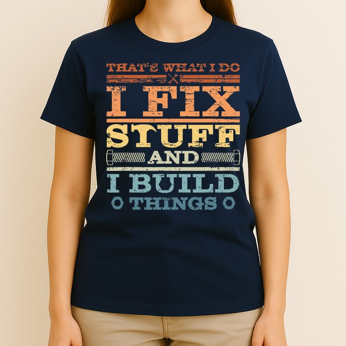 That's What I Do I Fix Stuff And I Build Things T-Shirt
