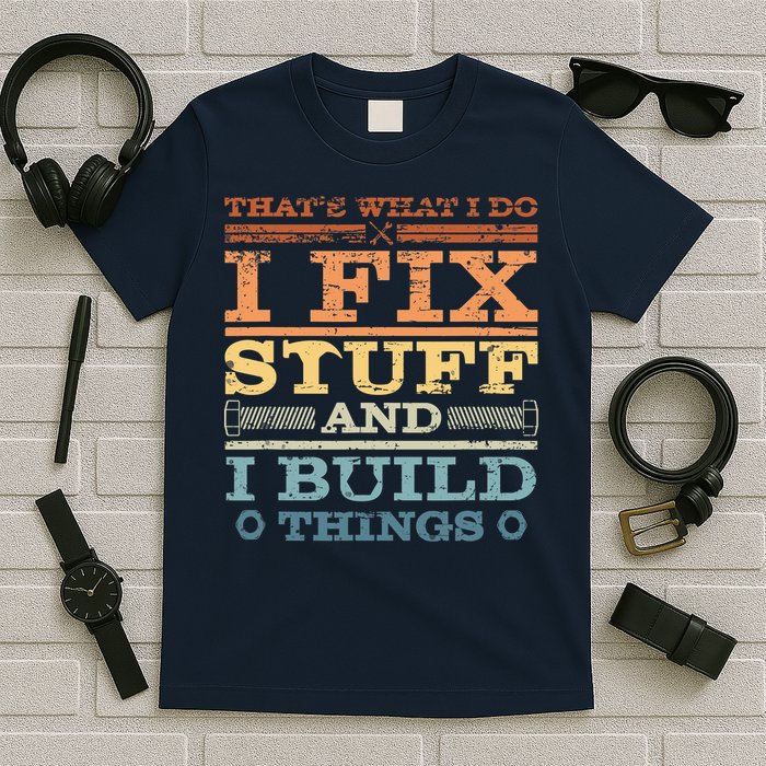 That's What I Do I Fix Stuff And I Build Things T-Shirt