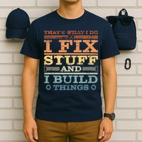 That's What I Do I Fix Stuff And I Build Things T-Shirt