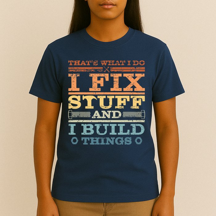 That's What I Do I Fix Stuff And I Build Things T-Shirt