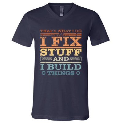 That's What I Do I Fix Stuff And I Build Things V-Neck T-Shirt