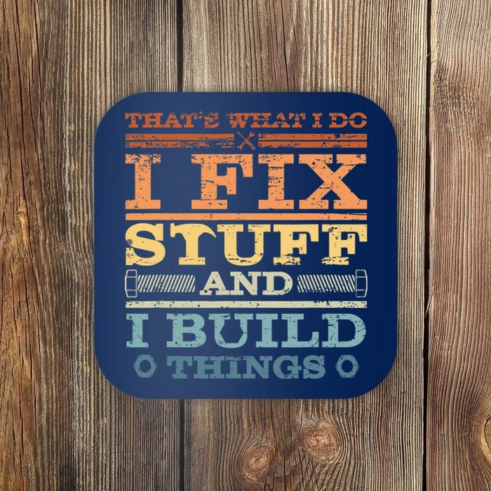 That's What I Do I Fix Stuff And I Build Things Coaster