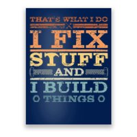 That's What I Do I Fix Stuff And I Build Things Poster