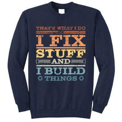 That's What I Do I Fix Stuff And I Build Things Tall Sweatshirt