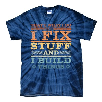 That's What I Do I Fix Stuff And I Build Things Tie-Dye T-Shirt