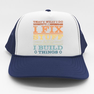 That's What I Do I Fix Stuff And I Build Things Trucker Hat