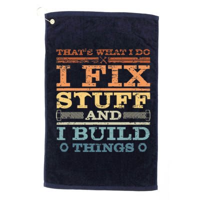 That's What I Do I Fix Stuff And I Build Things Platinum Collection Golf Towel