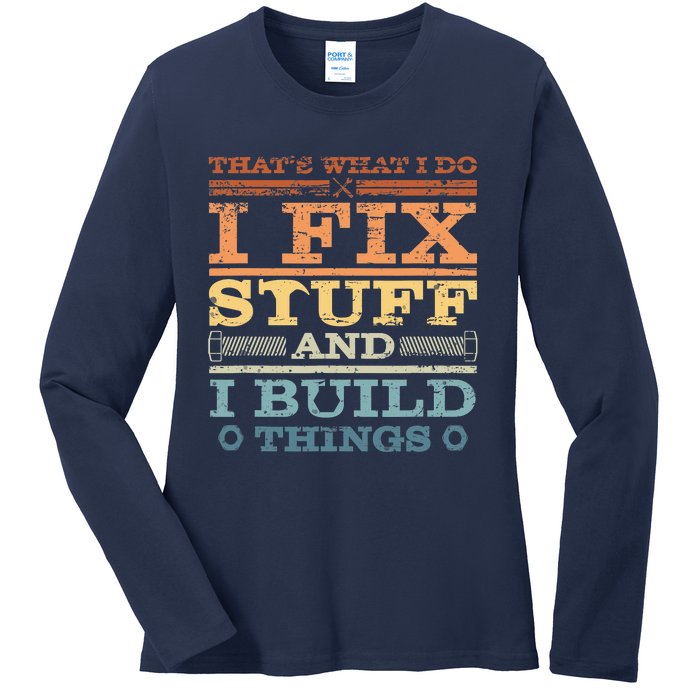 That's What I Do I Fix Stuff And I Build Things Ladies Long Sleeve Shirt