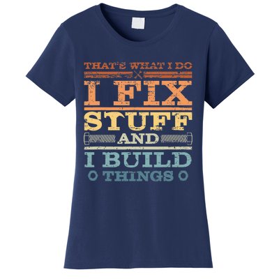 That's What I Do I Fix Stuff And I Build Things Women's T-Shirt