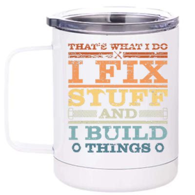 That's What I Do I Fix Stuff And I Build Things 12 oz Stainless Steel Tumbler Cup