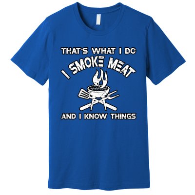 Thats What I Do I Smoke Meat And I Know Things Bbq Grilling Funny Gift Premium T-Shirt