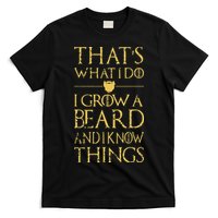 Thats What I Do I Grow A Beard And I Know Things T-Shirt