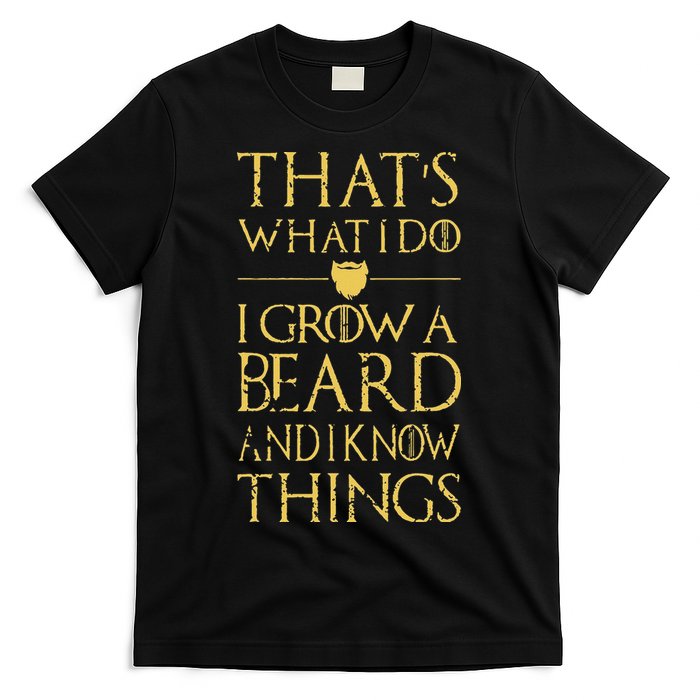 Thats What I Do I Grow A Beard And I Know Things T-Shirt
