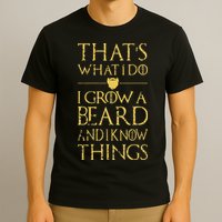 Thats What I Do I Grow A Beard And I Know Things T-Shirt