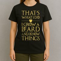 Thats What I Do I Grow A Beard And I Know Things T-Shirt