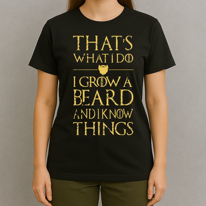 Thats What I Do I Grow A Beard And I Know Things T-Shirt