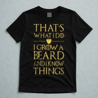 Thats What I Do I Grow A Beard And I Know Things T-Shirt