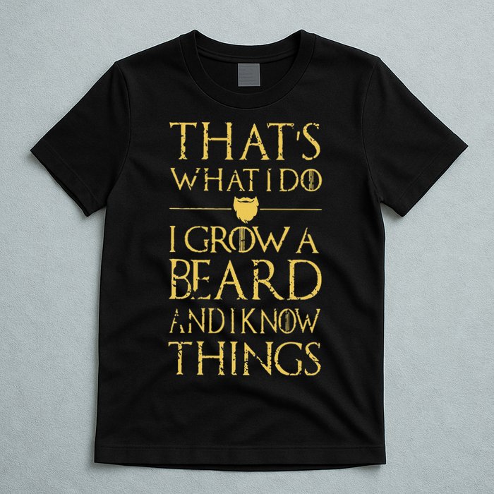 Thats What I Do I Grow A Beard And I Know Things T-Shirt