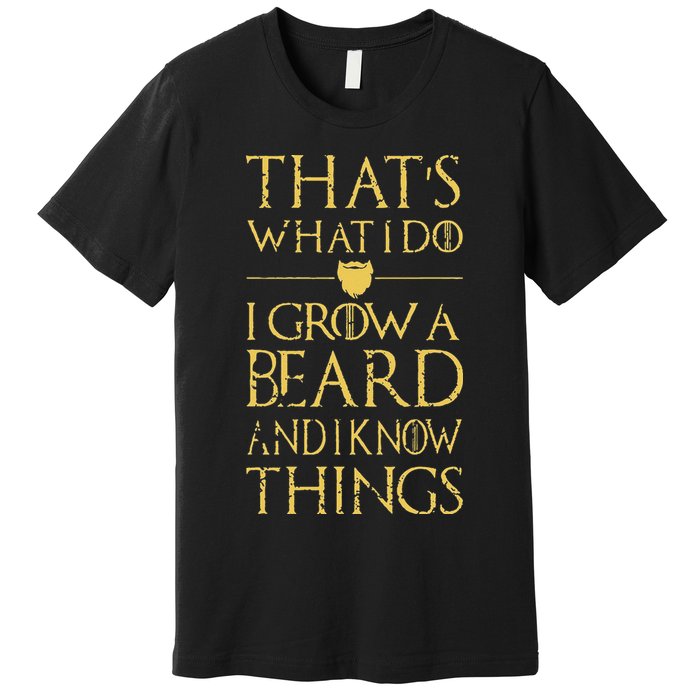 Thats What I Do I Grow A Beard And I Know Things Premium T-Shirt